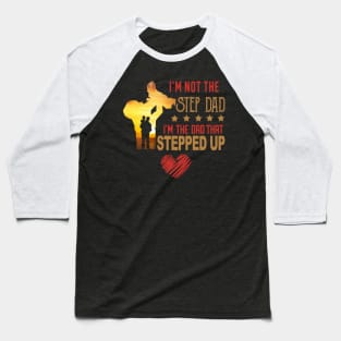 I'm Not The Step Dad I'm The Dad That Stepped Up Baseball T-Shirt